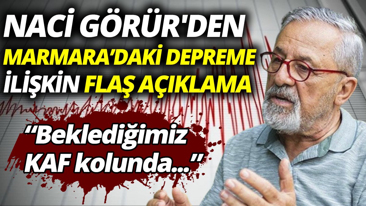 Naci Görür'den Marmara'daki depreme ilişkin flaş açıklama