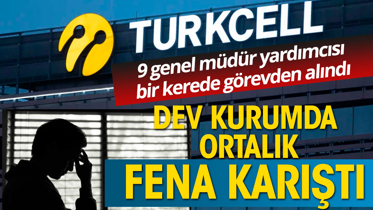 Turkcell'de deprem! Dün başladı bugün 9 genel müdür yardımcısı daha görevden alındı