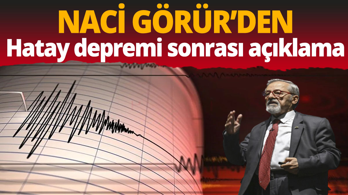Prof. Dr. Naci Görür'den 'Hatay depremi' açıklaması