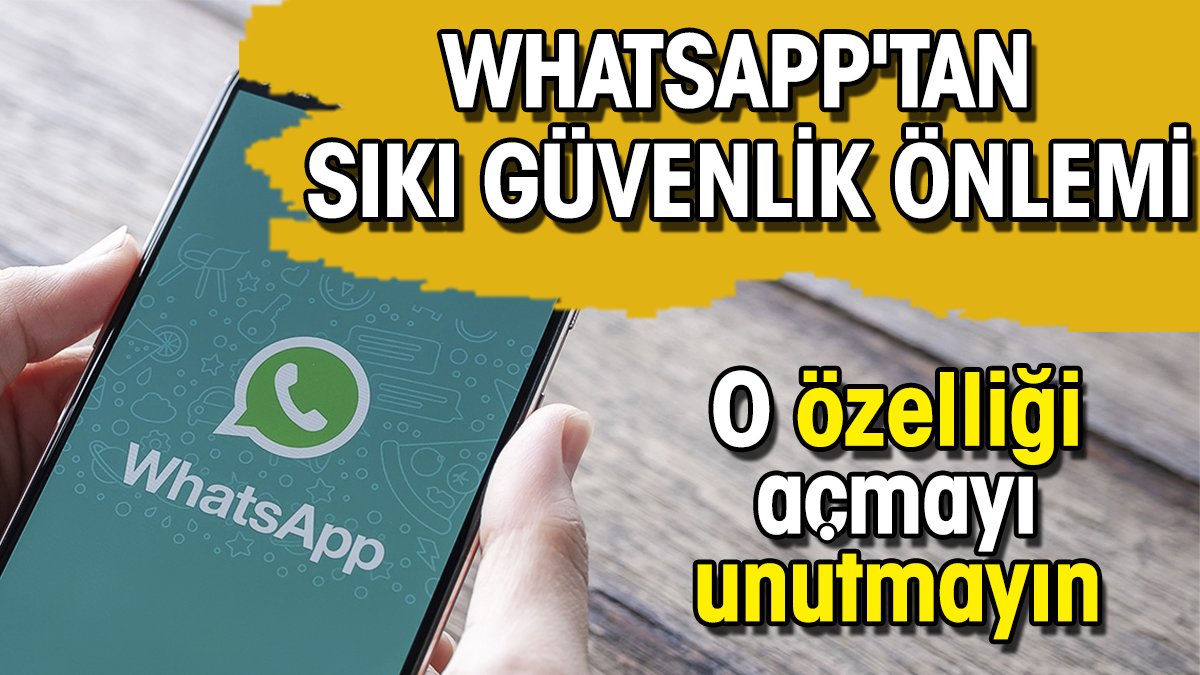 WhatsApp'tan sıkı güvenlik önlemi! O özelliği açmayı unutmayın