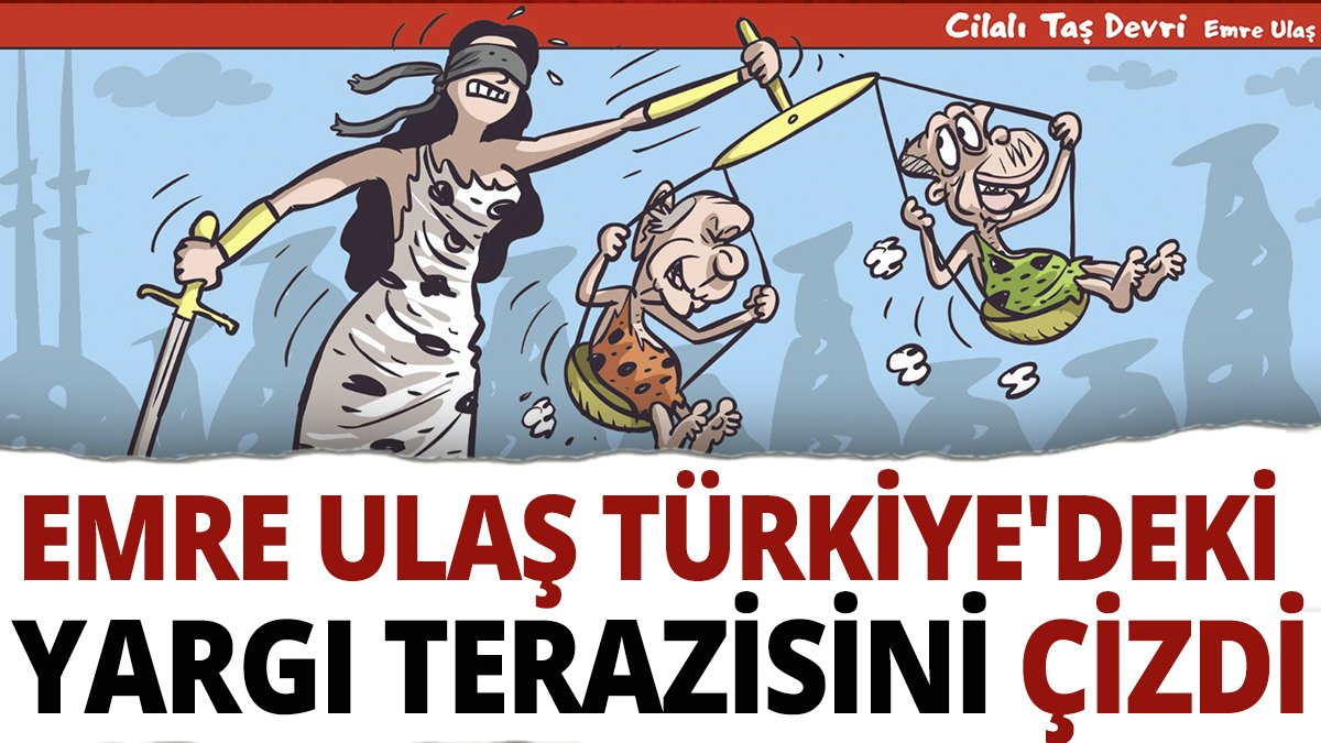 Emre Ulaş Türkiye'deki yargı terazisini çizdi