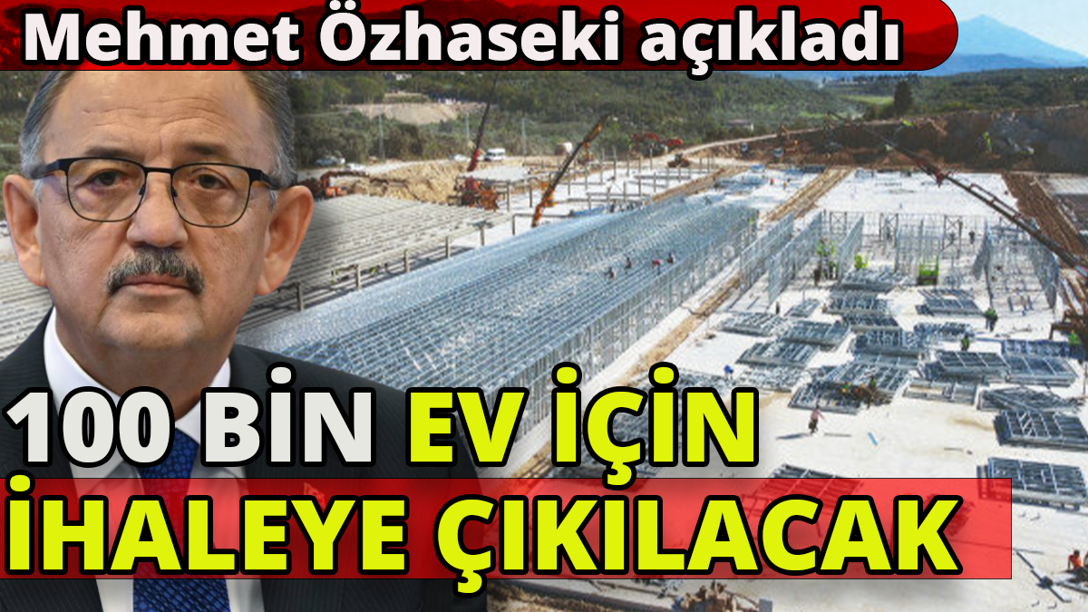 Mehmet Özhaseki açıkladı: 100 bin ev için ihaleye çıkılacak