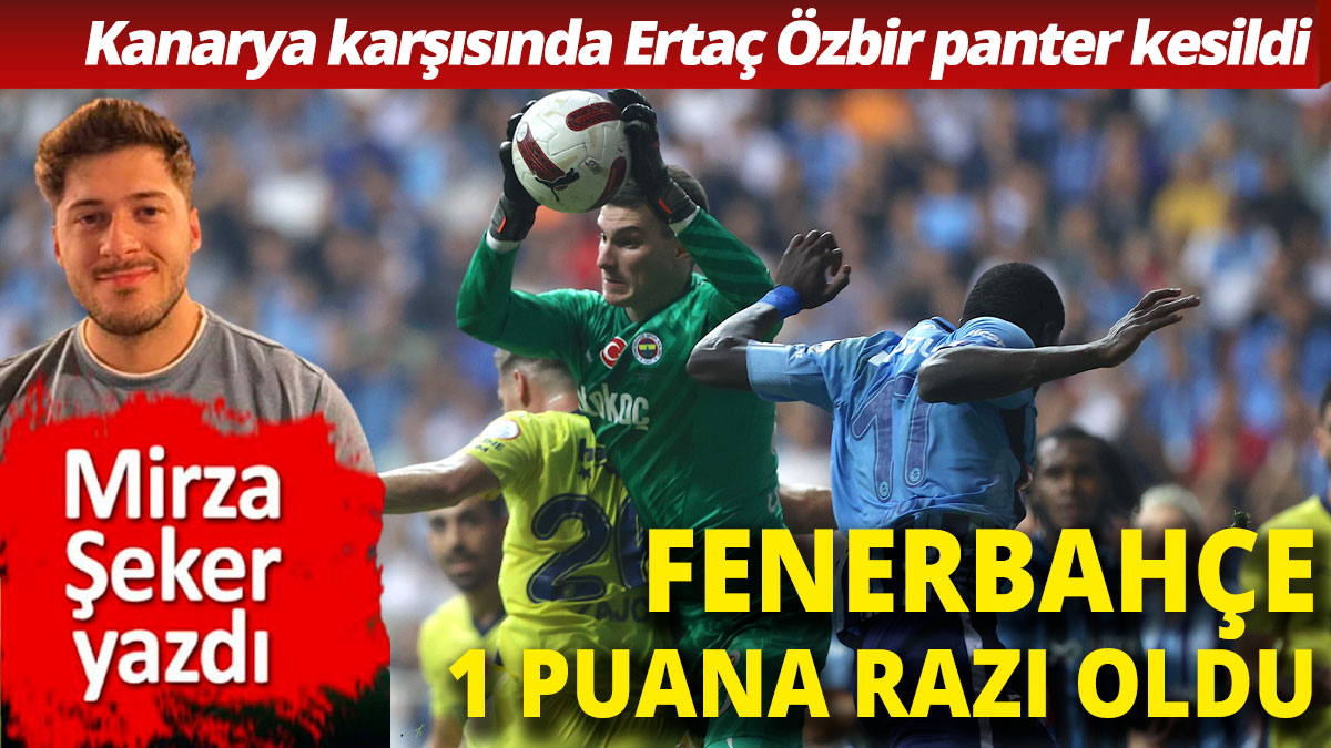 Fenerbahçe bir puana razı...  Adana Demirspor'u kurtaran isim Ertaç Özbir oldu