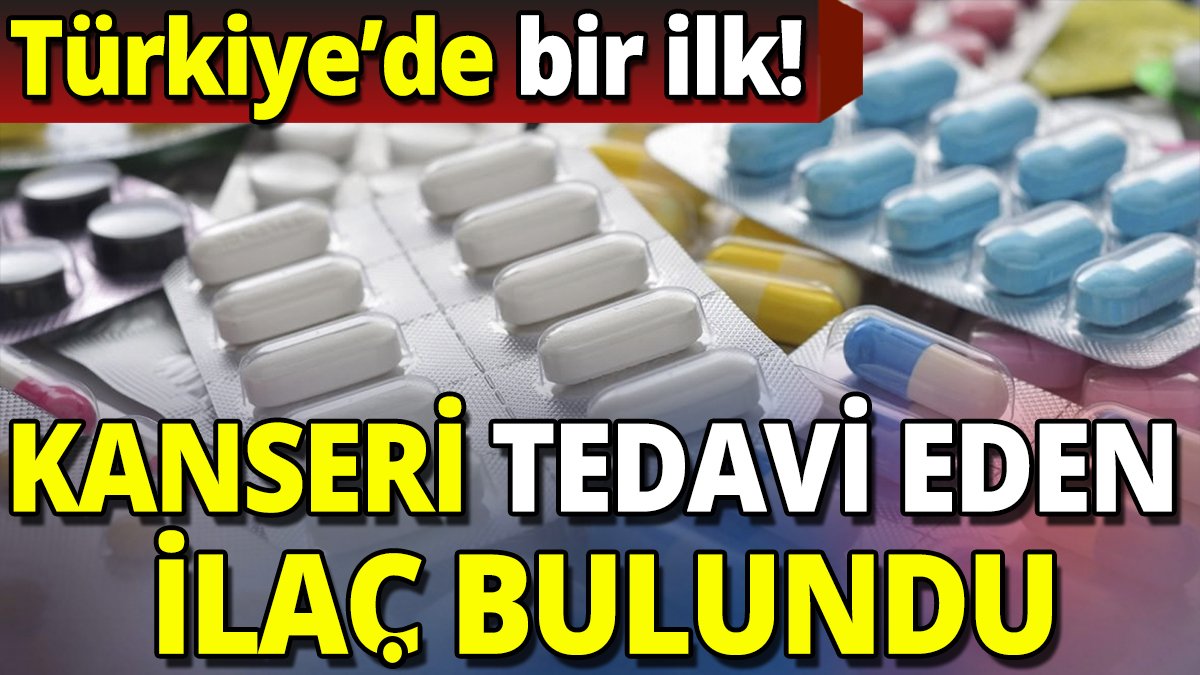 Türkiye'de bir ilk Kanseri tedavi eden ilaç bulundu