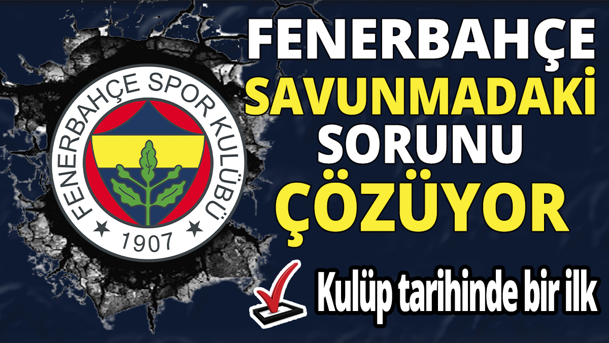 Fenerbahçe savunmadaki sorunu çözüyor! Kulüp tarihinde bir ilk