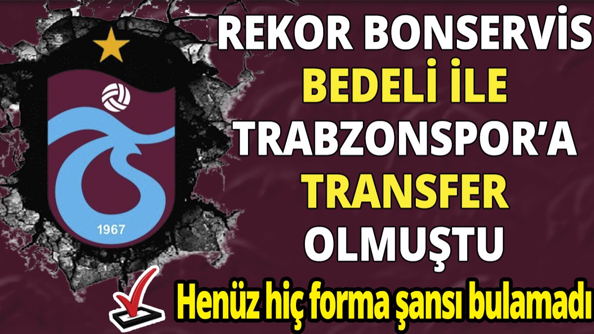 Rekor bonservis bedeli ile Trabzonspor'a transfer olmuştu' Henüz hiç forma şansı bulamadı'