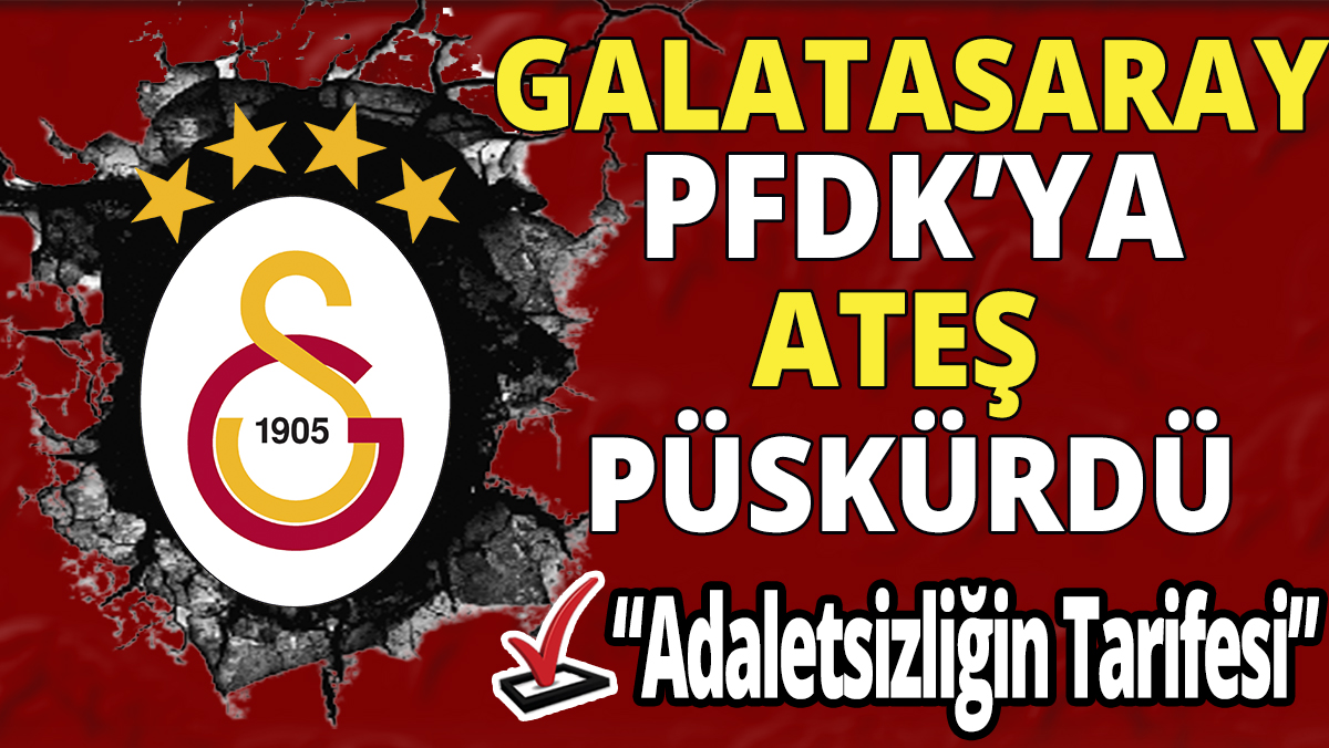 Galatasaray PFDK'ya ateş püskürdü 'Adaletsizliğin Tarifesi'