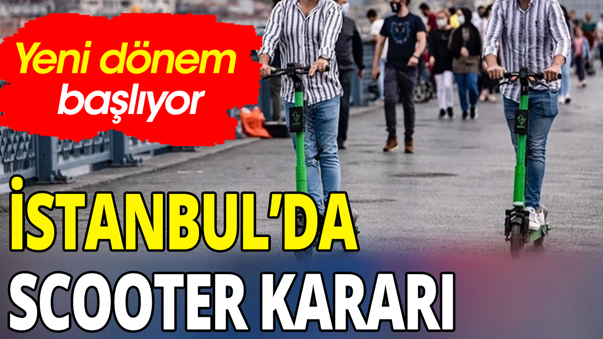 İstanbul'da flaş scooter kararı