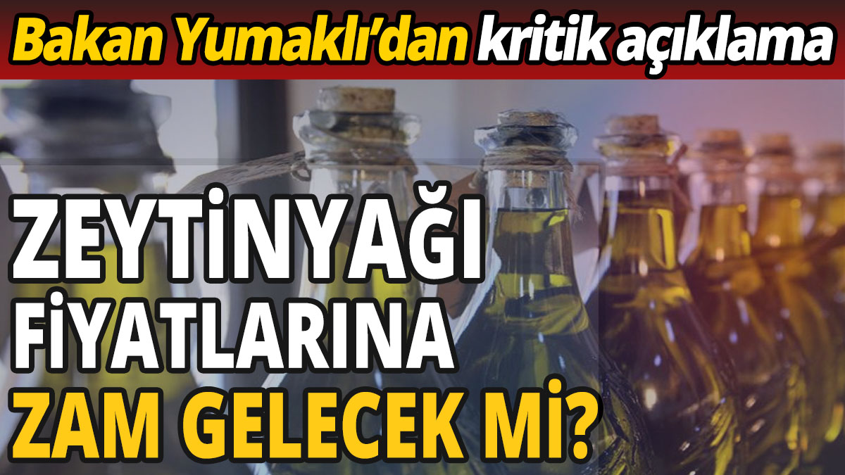 Bakan Yumaklı'dan kritik açıklama 'Zeytinyağı fiyatlarına zam gelecek mi'