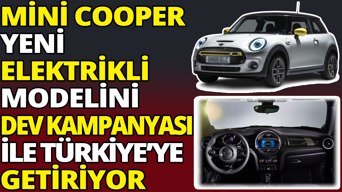 Mini Cooper yeni elektrikli modelini dev kampanyası ile Türkiye'ye getiriyor