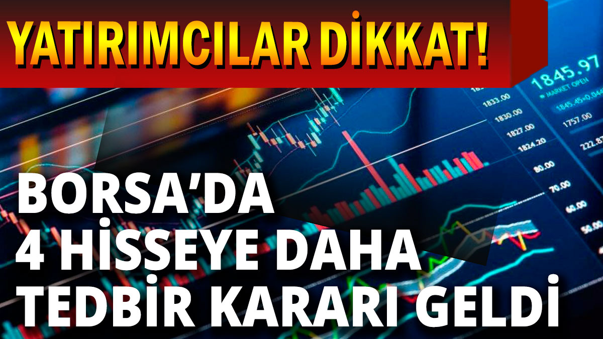 Yatırımcılar dikkat Borsa İstanbul'dan 4 hisseye daha tedbir kararı