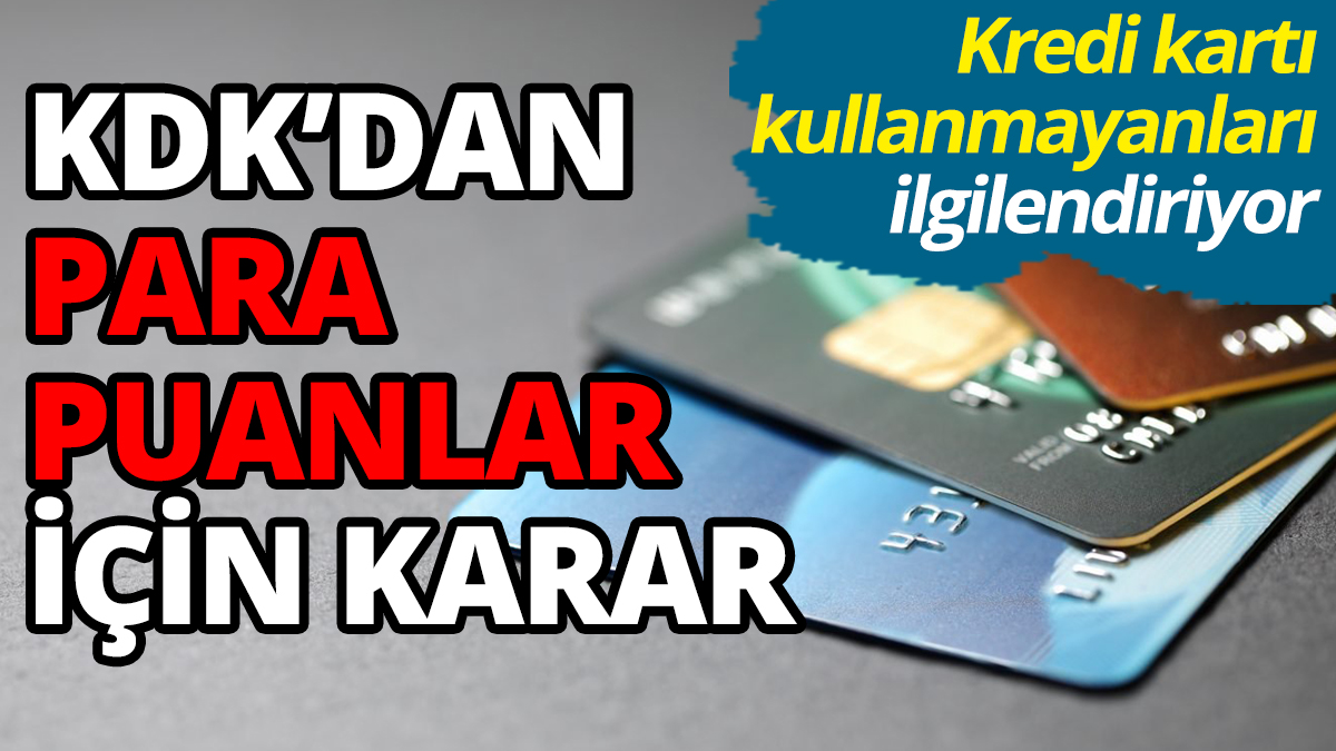 KDK’dan para puanlar için karar Kredi kartı kullanmayanları ilgilendiriyor