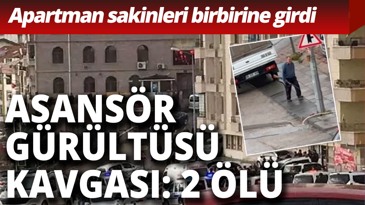 Ankara'da asansör tamiri gürültüsü kavgası 2 ölü, 2 yaralı