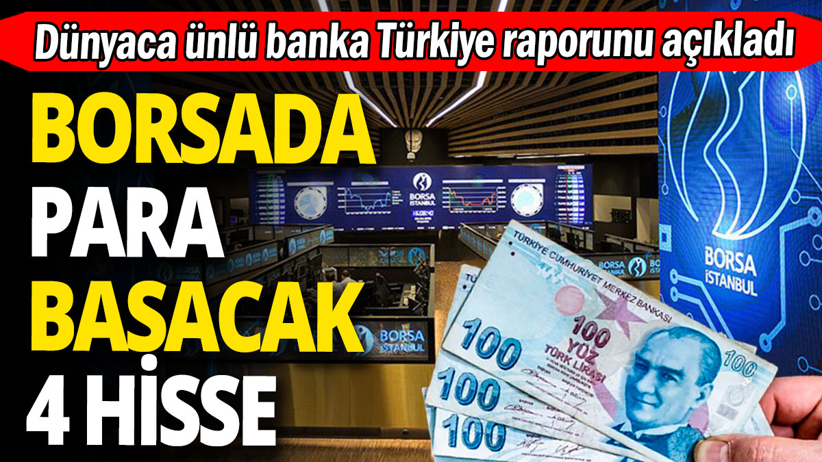 Dünyaca ünlü banka Türkiye raporunu açıkladı 'Borsa İstanbul'da para basacak 4 hisse'