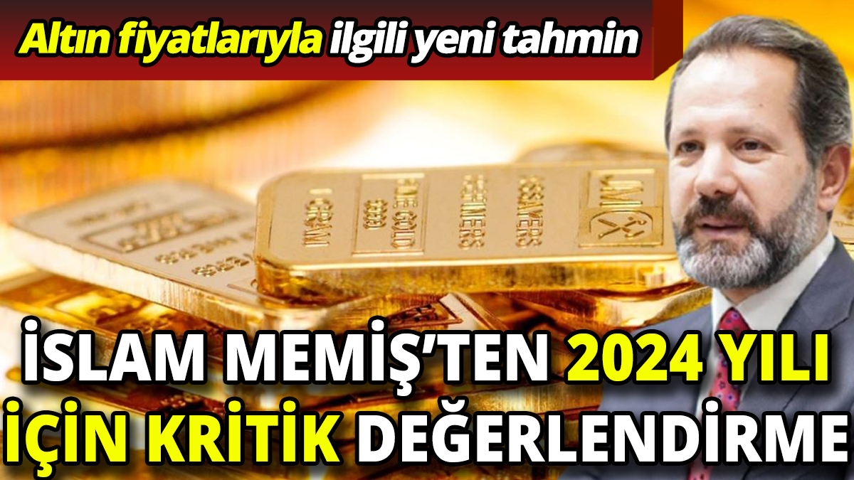 Altın fiyatlarıyla ilgili yeni tahmin İslam Memiş'ten 2024 yılı için kritik değerlendirme