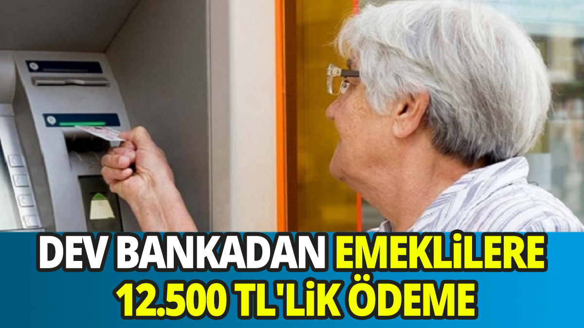 Dev bankadan emeklilere 12.500 TL'lik ödeme