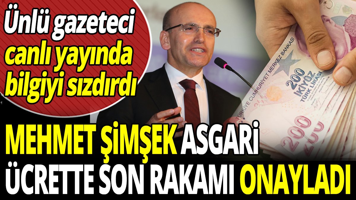 Mehmet Şimşek asgari ücrette son rakamı onayladı ‘Ünlü gazeteci canlı yayında bilgiyi sızdırdı'