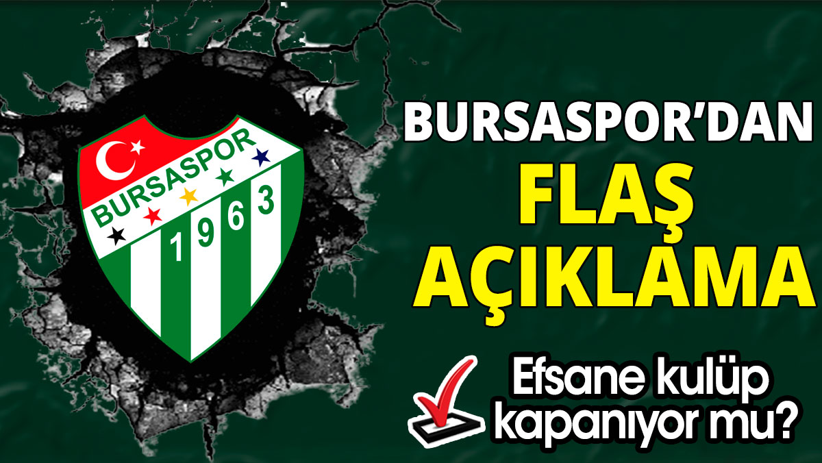 Bursaspor’dan flaş açıklama 'Efsane kulüp kapanıyor mu?'