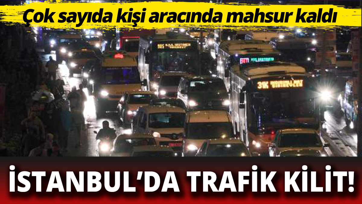 İstanbul'da trafik kilit Çok sayıda kişi aracında mahsur kaldı