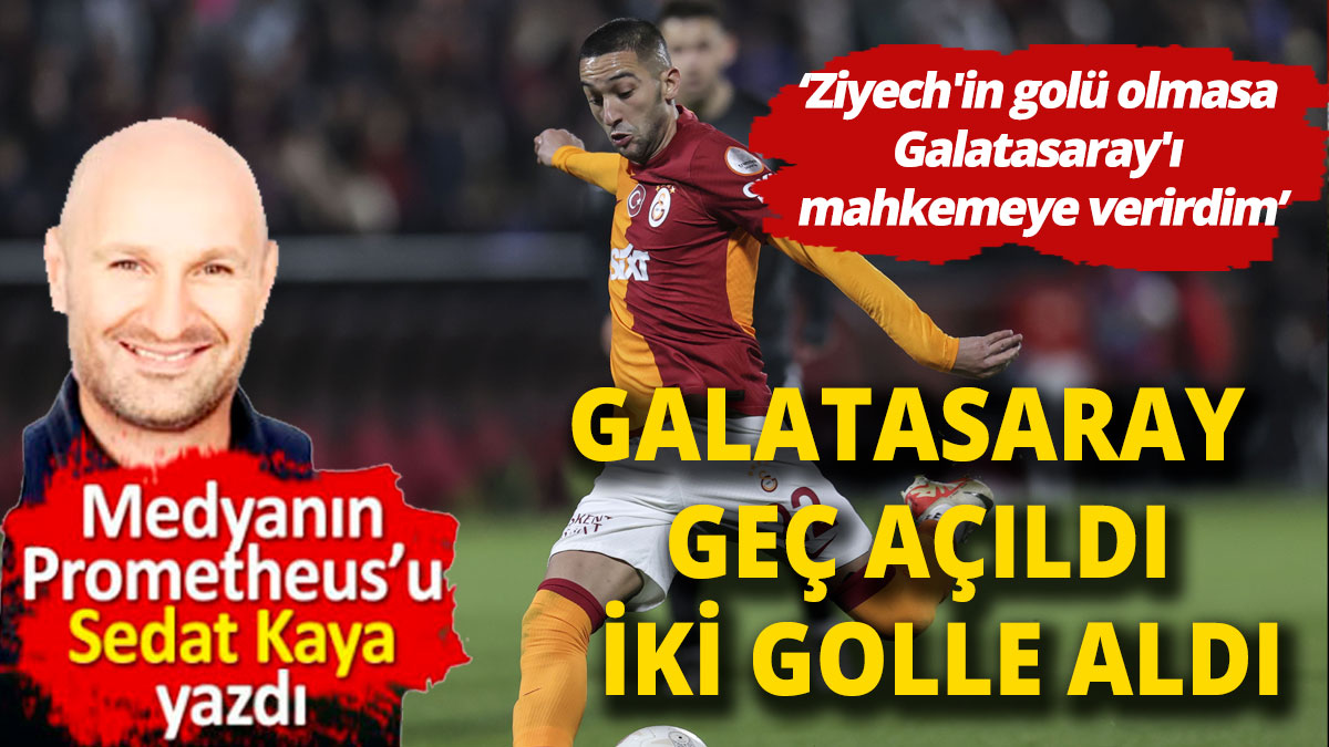 Galatasaray geç açıldı iki golle aldı