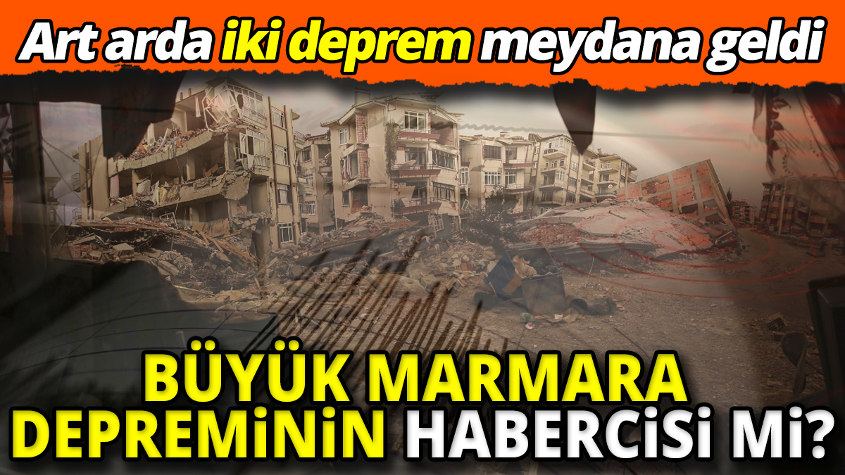 Art arda iki deprem meydana geldi Büyük Marmara depreminin habercisi mi