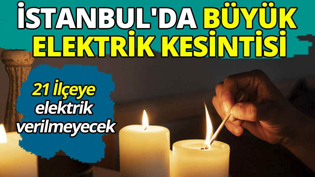 İstanbul'da büyük elektrik kesintisi 21 İlçeye elektrik verilmeyecek