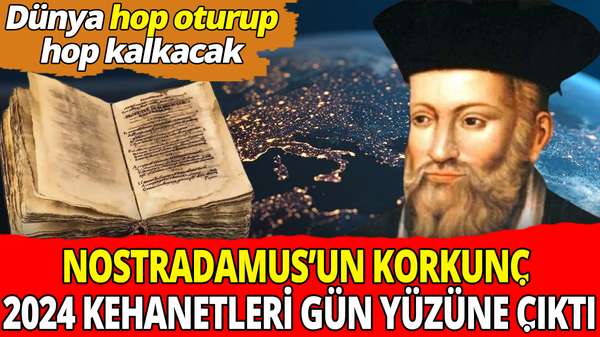 Nostradamus’un korkunç 2024 kehanetleri gün yüzüne çıktı 'Dünya hop oturup hop kalkacak'