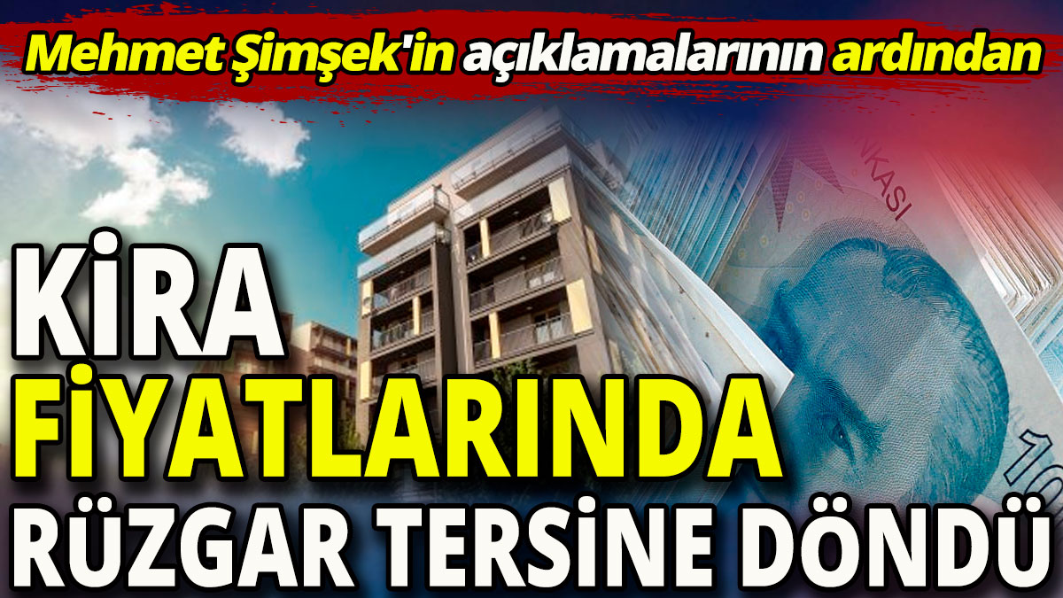Mehmet Şimşek'in açıklamalarının ardından 'Kira fiyatlarında rüzgar tersine döndü'