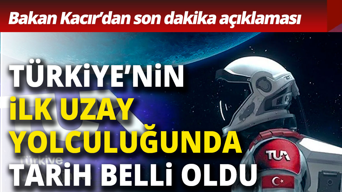 Türkiye’nin ilk uzay yolculuğunun tarihi belli oldu Bakan'dan son dakika açıklaması