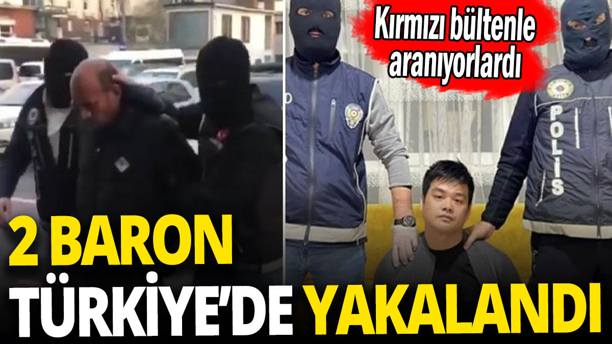 İki baron Türkiye’de yakalandı 'Kırmızı bültenle aranıyorlardı'