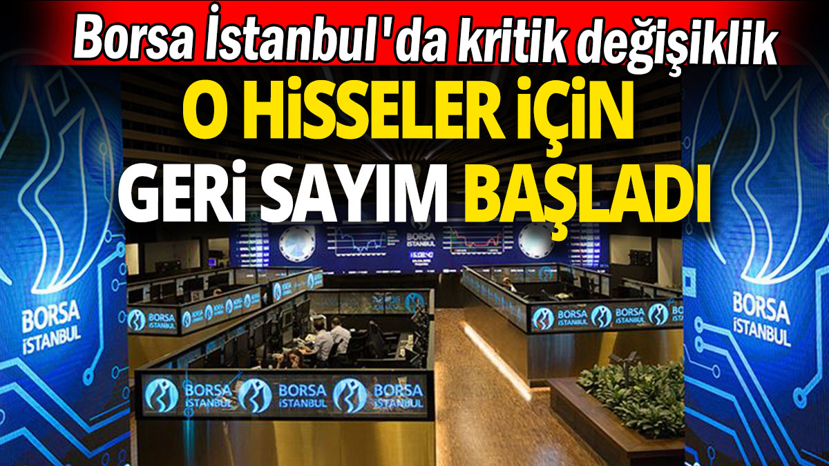 O hisseler için geri sayım başladı 'Borsa İstanbul'da kritik değişiklik'