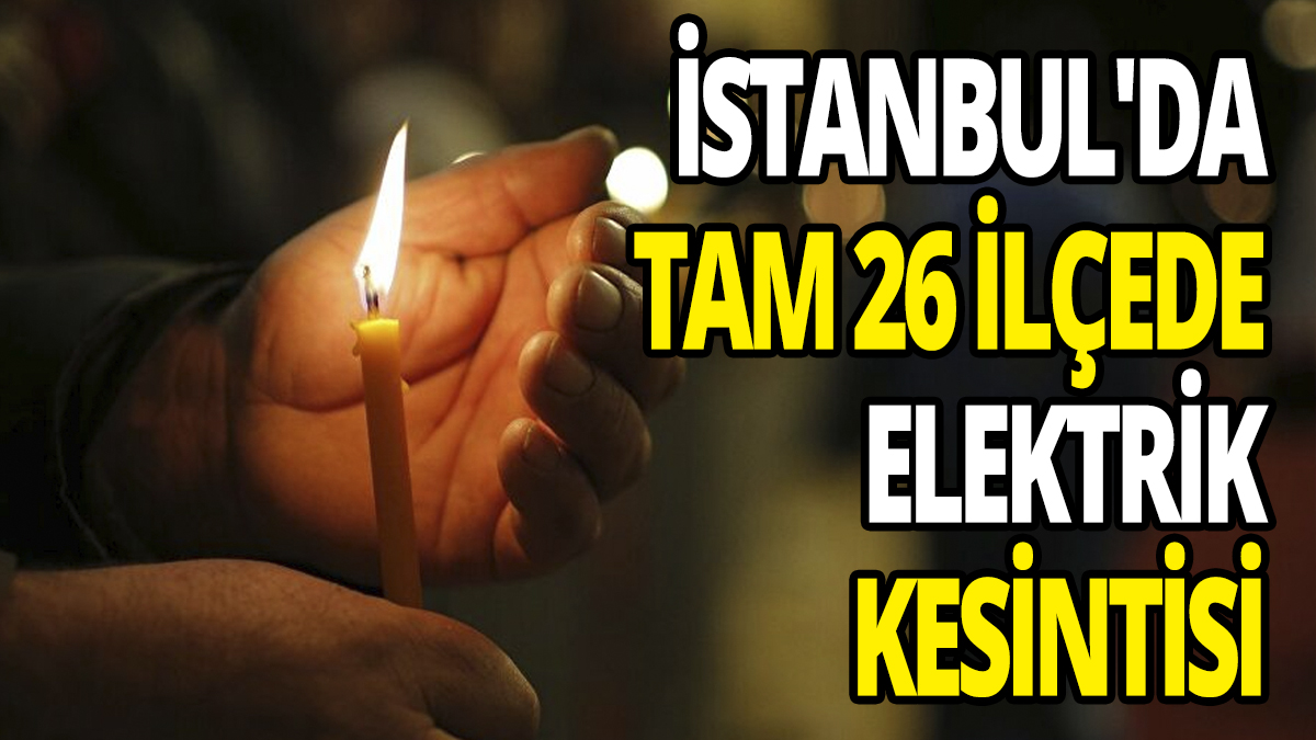 İstanbul'da tam 26 ilçede elektrik kesintisi
