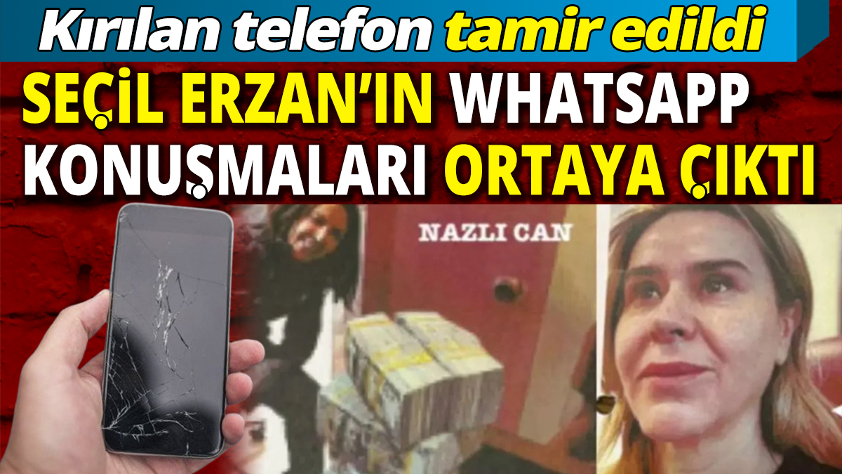 Seçil Erzan’ın kırılan telefonu tamir edildi ‘WhatsApp konuşmaları ortaya çıktı’