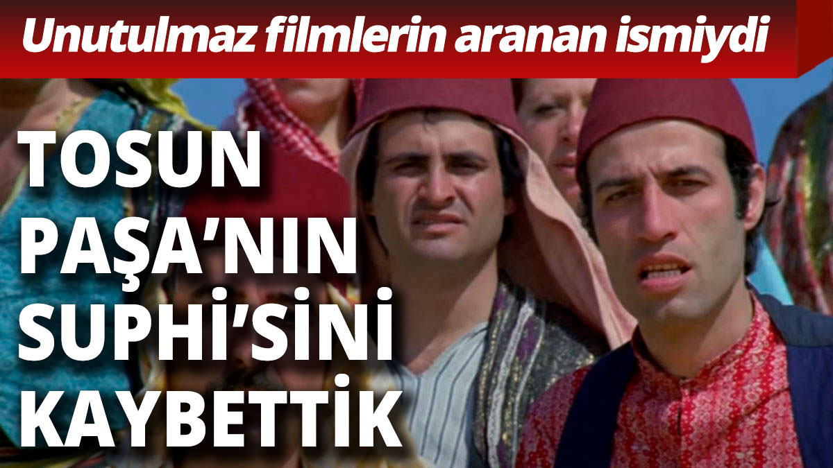 Tosun Paşa filminin Suphi'si Cevdet Arıkan hayata veda etti