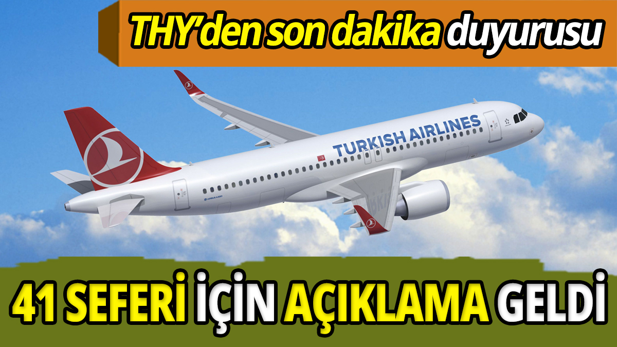 Türk Hava Yolları'ndan son dakika duyurusu 41 seferi için açıklama geldi