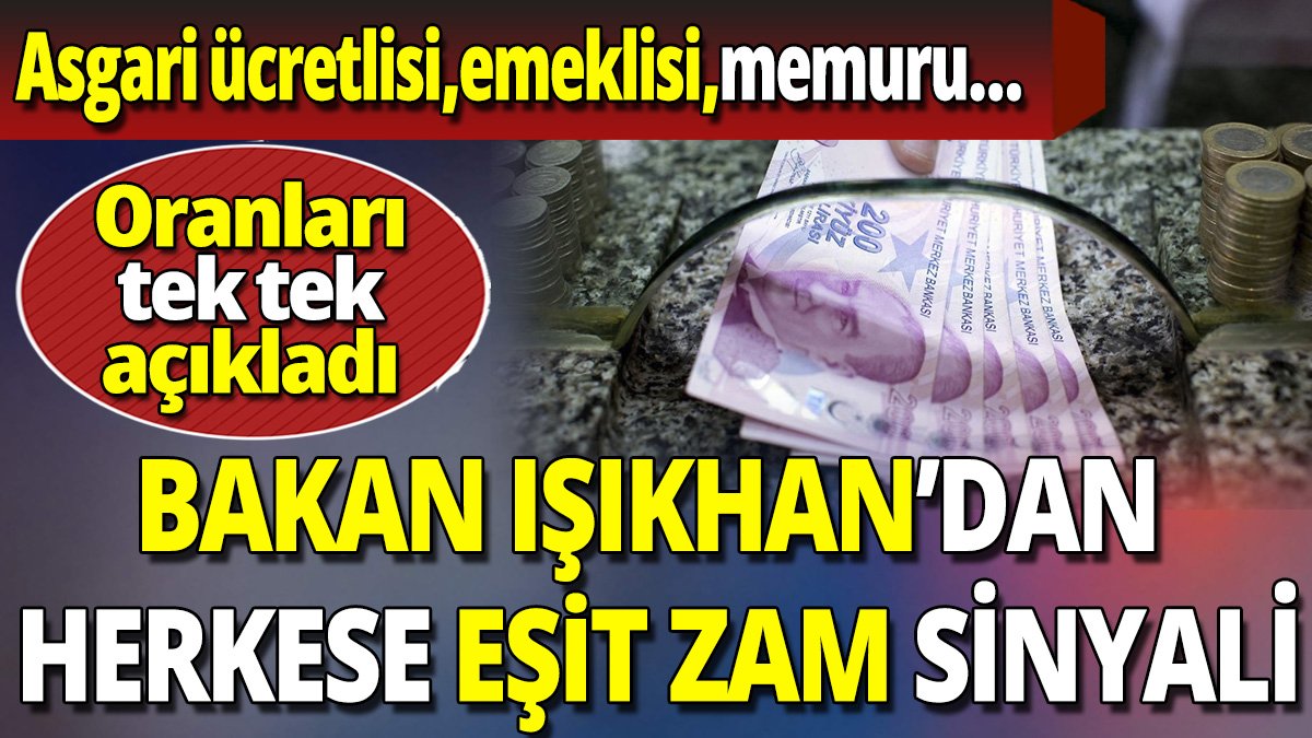 Bakan Işıkhan'dan herkese eşit zam sinyali 'Asgari ücret emekli maaşı memur maaşı'
