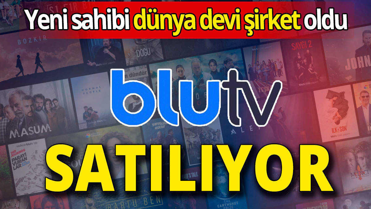 BluTV satılıyor 'Yeni sahibi dünya devi şirket oldu'