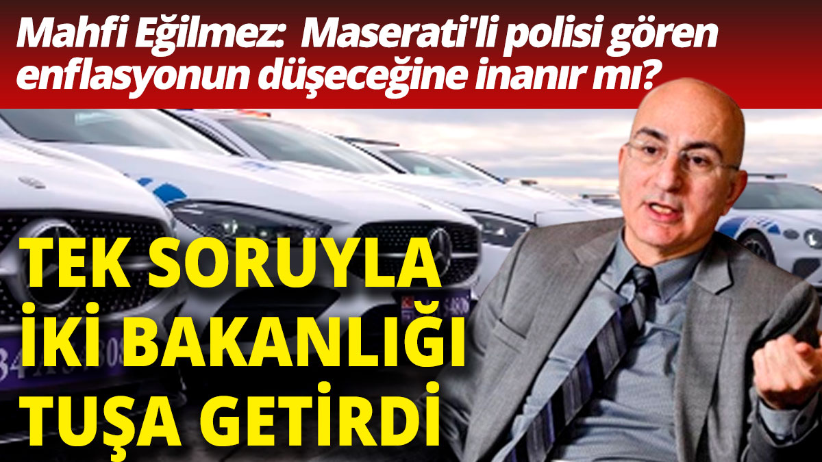 Mahfi Eğilmez tek soru ile iki bakanlığı tuşa getirdi 'Maserati'li polisi gören enflasyonun düşeceğine inanır mı'