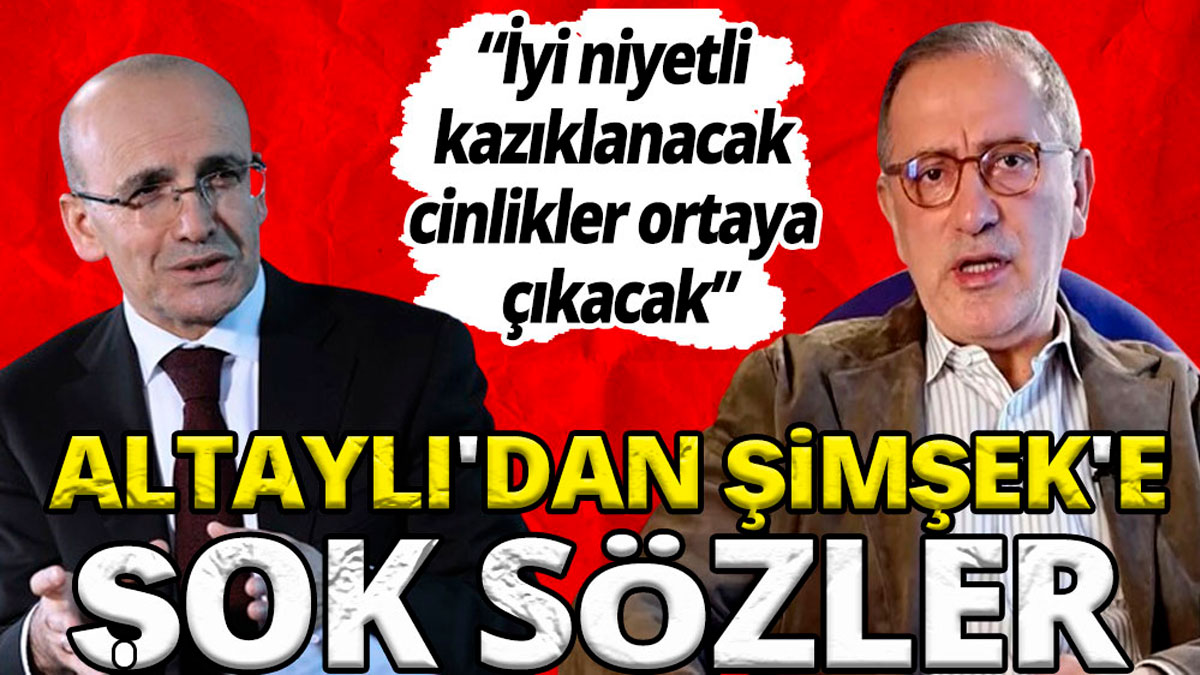 Fatih Altaylı'dan Mehmet Şimşek'e şok sözler 'İyi niyetli kazıklanacak cinlikler ortaya çıkacak'