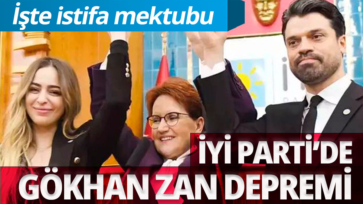 İYİ Parti'de Gökhan Zan depremi İşte Gökhan Zan'ın istifa mektubu