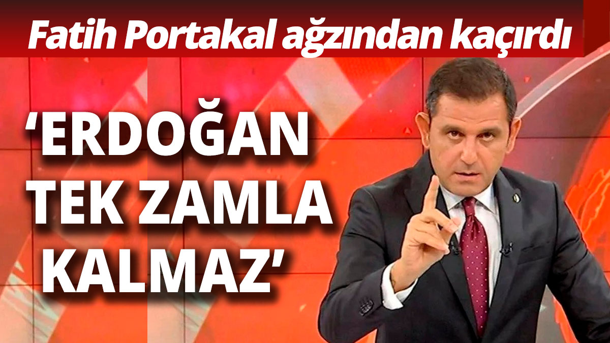 Erdoğan tek zamla kalmaz dedi  Fatih Portakal ağzından kaçırdı