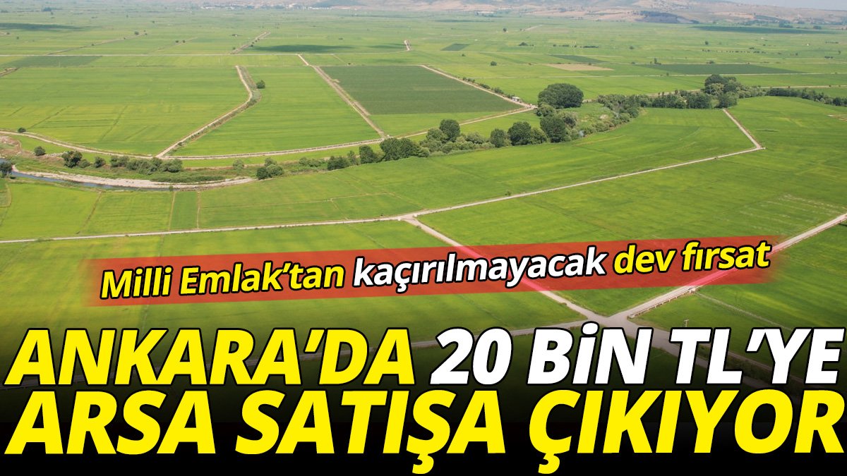 Milli Emlak'tan kaçırılmayacak dev fırsat 'Ankara'da 20 bin TL'ye arsa satıyor'