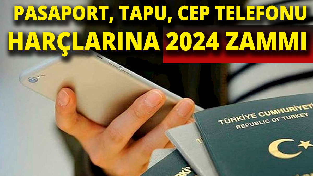 Pasaport  tapu ve cep telefonu harçlarına 2024 zammı
