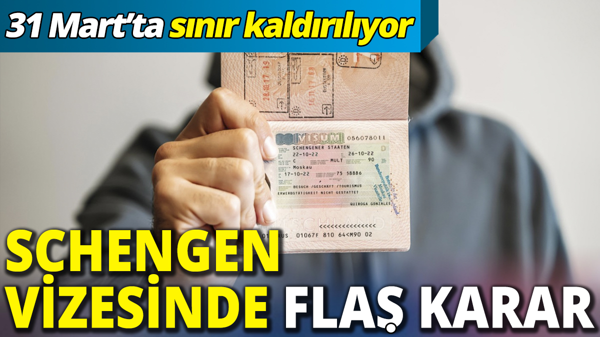 Schengen vizesinde flaş karar ’31 Mart’ta sınır kaldırılacak’