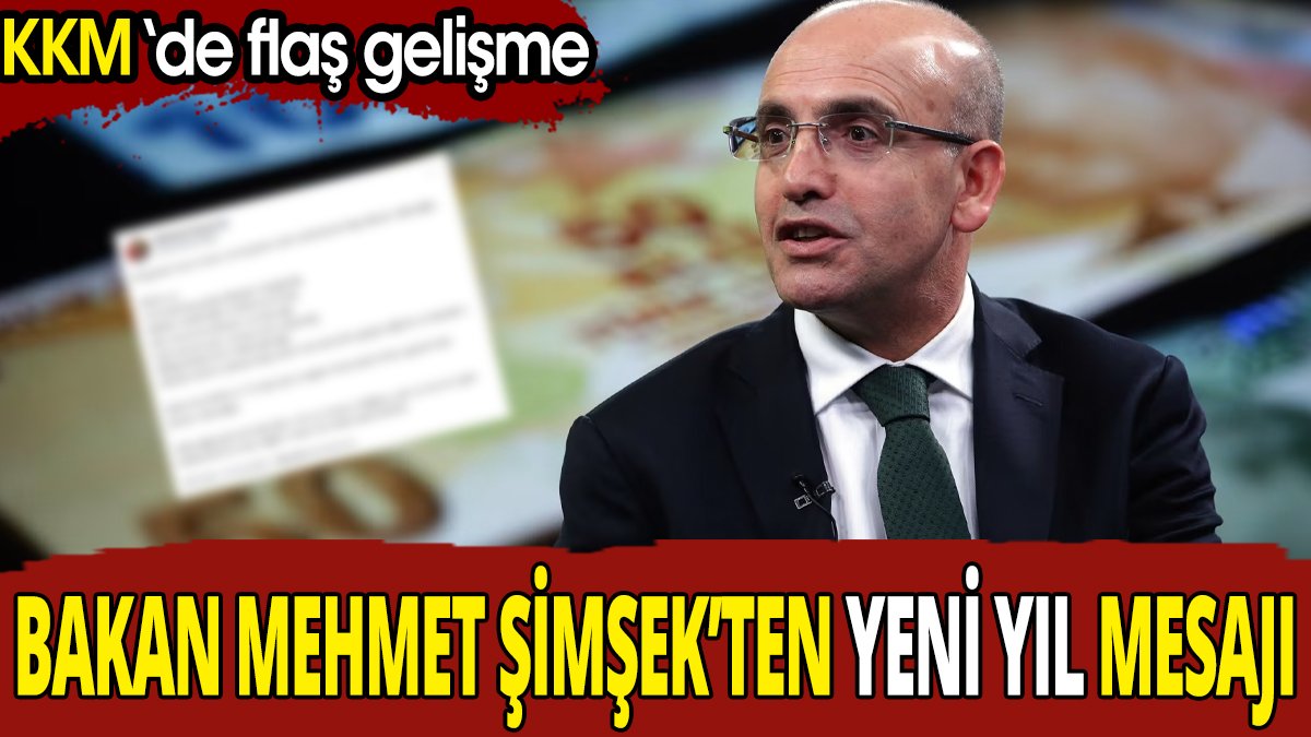 Mehmet Şimşek'ten yeni yıl mesajı 'KKM'de flaş gelişme'
