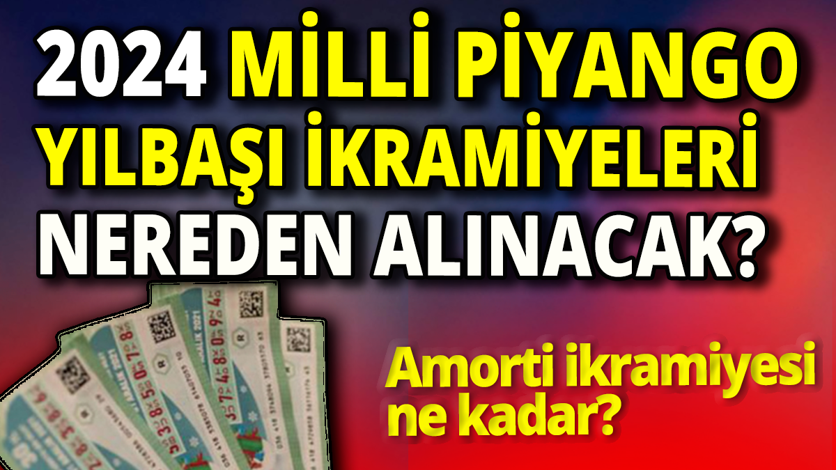 2024 Milli Piyango yılbaşı ikramiyeleri nereden alınacak 'Amorti ikramiyesi ne kadar