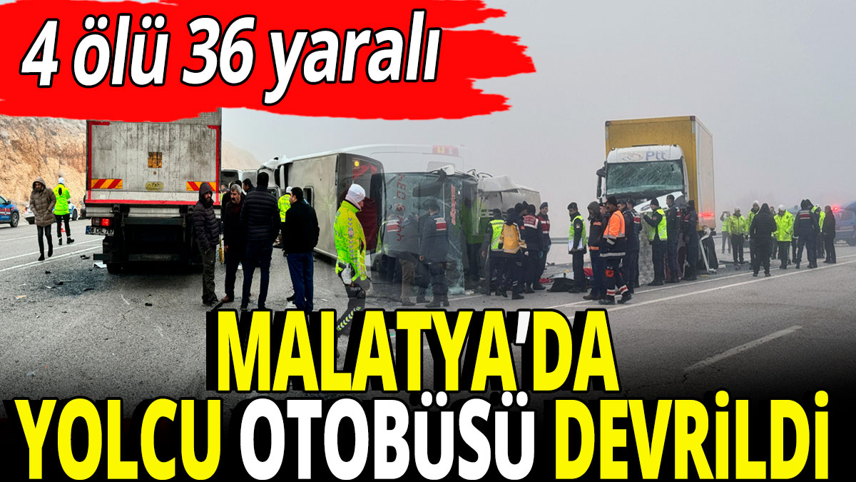 Malatya'da yolcu otobüsü devrildi ' 4 ölü 36 yaralı'