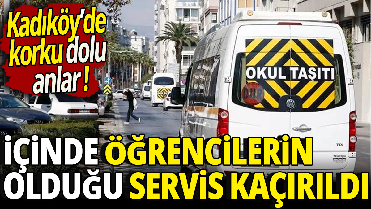 Kadıköy'de öğrenci servisi kaçırıldı