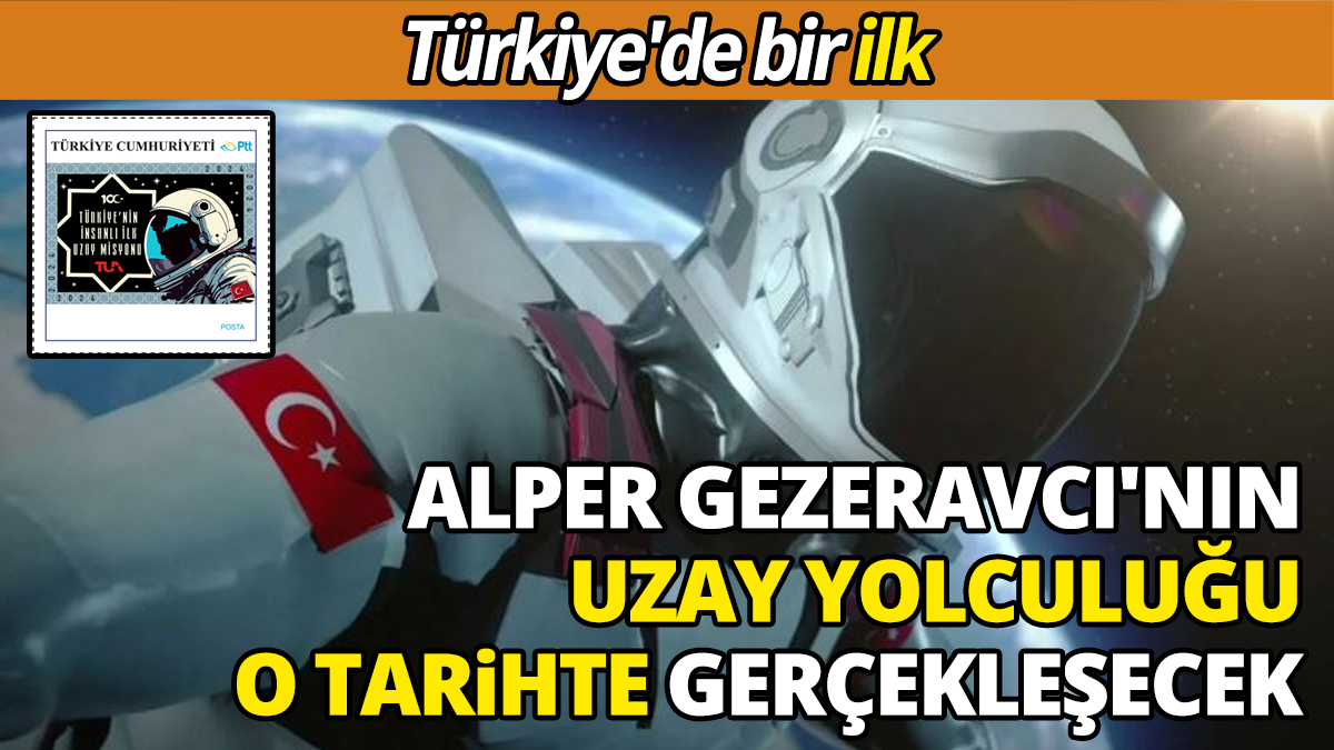 Türkiye'de bir ilk Alper Gezeravcı'nın uzay yolculuğu o tarihte gerçekleşecek
