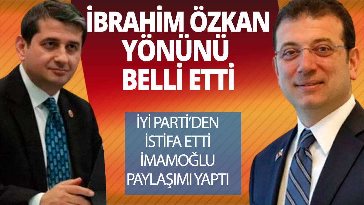 İYİ Parti’den istifa eden İbrahim Özkan’dan  İmamoğlu'na destek paylaşımı